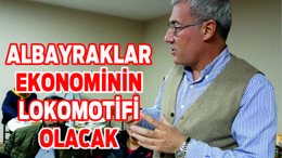 ALBAYRAK EKONOMİNİN LOKOMOTİFİ OLUYOR