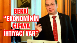 BEKKİ ''EKONOMİNİN ÇIPAYA İHTİYACI VAR''