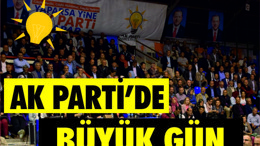 AK PARTİ'DE BÜYÜK GÜN