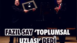 FAZIL SAY 'TOPLUMSAL UZLAŞI' DEDİ