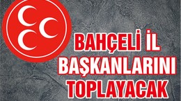 BAHÇELİ İL BAŞKANLARINI TOPLAYACAK