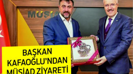 KAFAOĞLU'NDAN MÜSİAD ZİYARETİ
