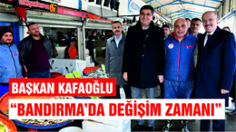 KAFAOĞLU: “BANDIRMA’DA DEĞİŞİM ZAMANI”