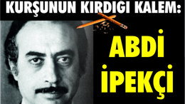 KURŞUNUN KIRDIĞI KALEM: ABDİ İPEKÇİ