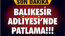 BALIKESİR ADLİYESİNDE PATLAMA
