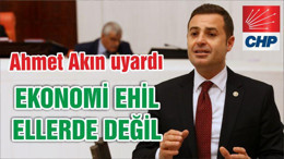 ‘EKONOMİ EHİL ELLERDE DEĞİL’