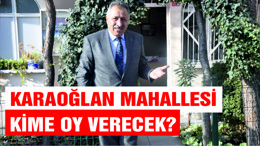 KARAOĞLAN MAHALLESİ KİME OY VERECEK?