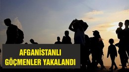 AFGANİSTANLI GÖÇMENLER YAKALANDI