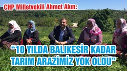“10 YILDA BALIKESİR KADAR TARIM ARAZİMİZ YOK OLDU”