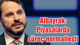 Hazine ve Maliye Bakanı Berat Albayrak: Piyasalarda süreç normalleşti