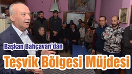 Başkan Bahçavan’dan Teşvik Bölgesi Müjdesi