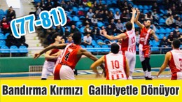 Bandırma Kırmızı Galibiyetle Dönüyor (77-81)