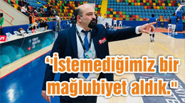 ''İstemediğimiz bir mağlubiyet aldık.''