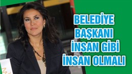 BELEDİYE BAŞKANI İNSAN GİBİ İNSAN OLMALI