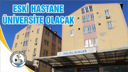 ESKİ HASTANE ÜNİVERSİTE OLACAK