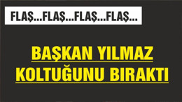 BAŞKAN YILMAZ KOLTUĞU BIRAKTI