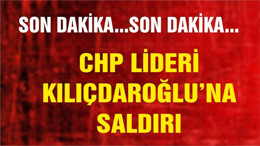 CHP lideri Kılıçdaroğlu'na saldırı