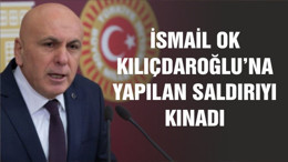 İSMAİL OK KILIÇDAROĞLU'NA SALDIRIYI KINADI