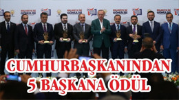 CUMHURBAŞKANI'NDAN 5 BAŞKANA ÖDÜL!