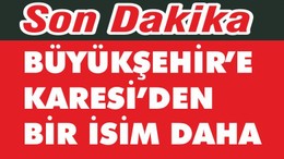 BÜYÜKŞEHİR’E KARESİ’DEN BİR İSİM DAHA