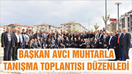 BAŞKAN AVCI MUHTARLA TANIŞMA TOPLANTISI DÜZENLEDİ