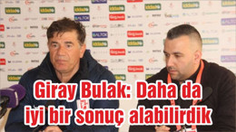 Giray Bulak: Daha da iyi bir sonuç alabilirdik
