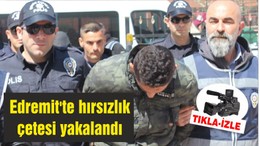 Edremit'te hırsızlık çetesi yakalandı
