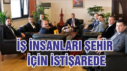 İŞ İNSANLARI ŞEHİR İÇİN İSTİŞAREDE