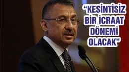 “KESİNTİSİZ BİR İCRAAT DÖNEMİ OLACAK”