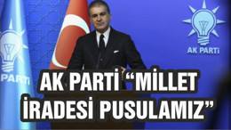 AK PARTİ "MİLLET İRADESİ PUSULAMIZDIR"
