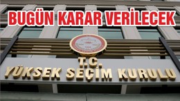 YSK İSTANBUL KARARINI BUGÜN VERECEK