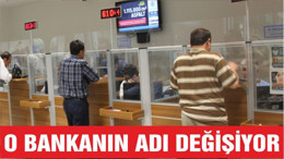 O BANKANIN ADI DEĞİŞİYOR