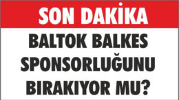 BALTOK SPONSORLUĞU BIRAKACAK MI?