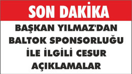 YILMAZ'IN CESUR BALTOK AÇIKLAMASI
