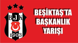 BEŞİKTAŞ'TA BAŞKANLIK YARIŞI