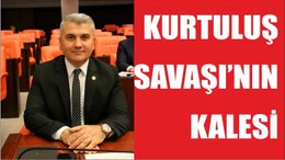 KURTULUŞ SAVAŞI'NIN KALESİ
