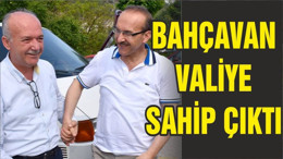 BAHÇAVAN VALİYE SAHİP ÇIKTI