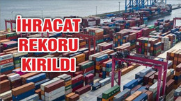 Mayıs ayı ihracat rekoru kırıldı