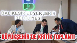 BÜYÜKŞEHİR'DE KRİTİK TOPLANTI
