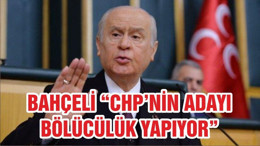 BAHÇELİ "CHP ADAYI BÖLÜCÜLÜK YAPIYOR"