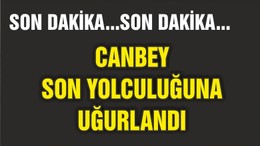 CANBEY SON YOLCULUĞUNA UĞURLANDI