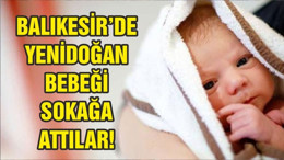 BALIKESİR'DE BEBEĞİ SOKAĞA ATTILAR