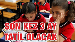 Öğrenciler son kez 3 ay tatile çıktı