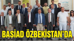 BASİAD’IN ÖZBEKİSTAN TEMASLARI