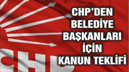 CHP’den belediye başkanları için kanun teklifi