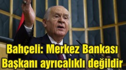 Bahçeli: Merkez Bankası Başkanı ayrıcalıklı değildir