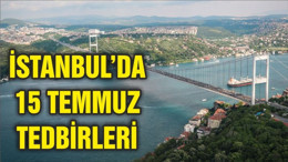 İstanbul’da ’15 Temmuz’ tedbirleri