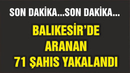 BALIKESİR'DE ARANAN 71 ŞAHIS YAKALANDI
