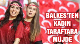 BALKES'TEN BAYANLARA MÜJDE!