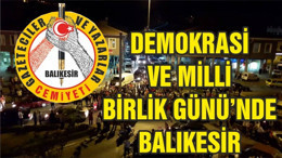 DEMOKRASİ VE MİLLLİ BİRLİK GÜNÜ’NDE BALIKESİR